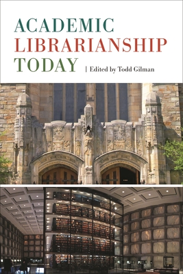 Academic Librarianship Today - Lynch, Beverly P (Foreword by), and Gilman, Todd (Editor)