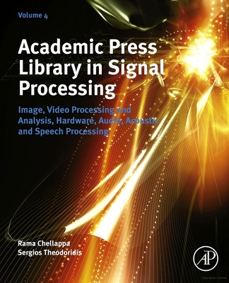 Academic Press Library in Signal Processing: Signal Processing Theory and Machine Learning, Communications and Radar Signal Processing, Array and Statistical Signal Processing, Image, Video Processing and Analysis, Hardware, Audio, Acoustic and Speech... - Theodoridis, Sergios (Editor-in-chief), and Chellappa, Rama (Editor-in-chief)