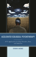 Accelerated Ecological Psychotherapy: ETT Applications for Sleep Disorders, Pain, and Addiction