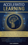 Accelerated Learning: Techniques to Get a Photographic Memory, Learn Faster, Remember Anything & Increase Productivity while Unlocking your Unlimited Potential