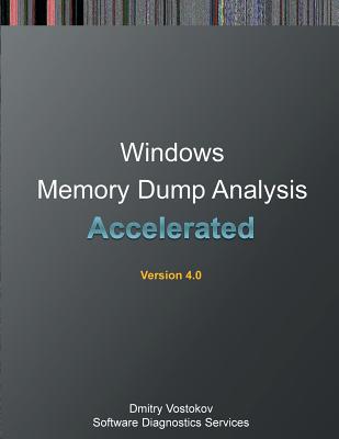 Accelerated Windows Memory Dump Analysis: Training Course Transcript and Windbg Practice Exercises with Notes, Fourth Edition - Vostokov, Dmitry, and Software Diagnostics Services