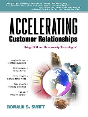Accelerating Customer Relationships: Using Crm and Relationship Technologies - Swift, Ronald S