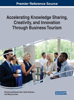 Accelerating Knowledge Sharing, Creativity, and Innovation Through Business Tourism - Bari, Muhammad Waseem (Editor), and Shaheen, Sadia (Editor), and Fanchen, Meng (Editor)