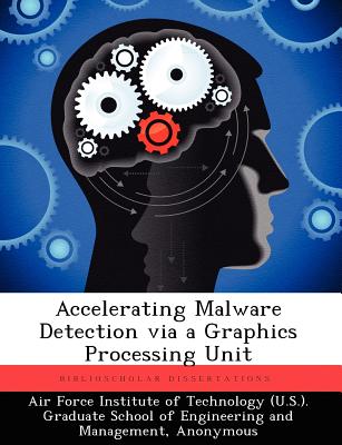 Accelerating Malware Detection via a Graphics Processing Unit - Air Force Institute of Technology (U S ) (Creator), and Kovach, Nicholas S