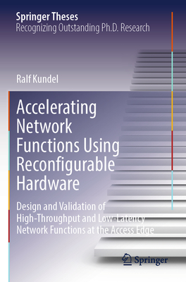 Accelerating Network Functions Using Reconfigurable Hardware: Design and Validation of High Throughput and Low Latency Network Functions at the Access Edge - Kundel, Ralf
