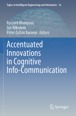 Accentuated Innovations in Cognitive Info-Communication - Klempous, Ryszard (Editor), and Nikodem, Jan (Editor), and Baranyi, P�ter Zolt�n (Editor)