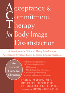 Acceptance & Commitment Therapy for Body Image Dissatisfaction: A Practitioner's Guide to Using Mindfulness, Acceptance & Values-Based Behavior Change Strategies