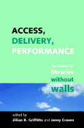 Access, Delivery, Performance: The Future of Libraries Without Walls
