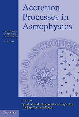 Accretion Processes in Astrophysics - Gonz�lez Mart�nez-Pa�s, Ignacio (Editor), and Shahbaz, Tariq (Editor), and Casares Vel�zquez, Jorge (Editor)