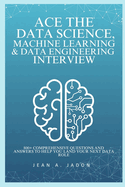 Ace The Data Science, Machine Learning & Data Engineering Interview: 800+ Comprehensive Questions and Answers to Help You Land Your Next Data Role