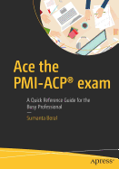 Ace the PMI-ACP� exam: A Quick Reference Guide for the Busy Professional