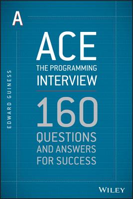 Ace the Programming Interview: 160 Questions and Answers for Success - Guiness, Edward