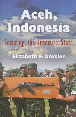 Aceh, Indonesia: Securing the Insecure State - Drexler, Elizabeth F