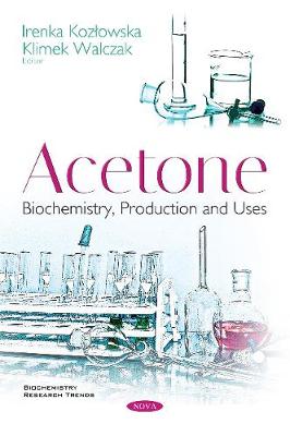 Acetone: Biochemistry, Production and Uses - Kozlowska, Irenka (Editor), and Walczak, Klimek (Editor)