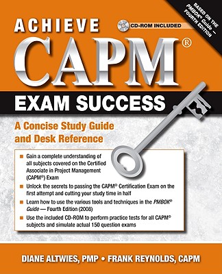 Achieve CAPM Exam Success: A Concise Study Guide and Desk Reference - Altwies, Diane C, and Reynolds, Frank