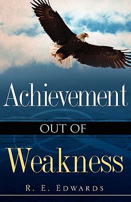 Achievement Out of Weakness - Edwards, R E