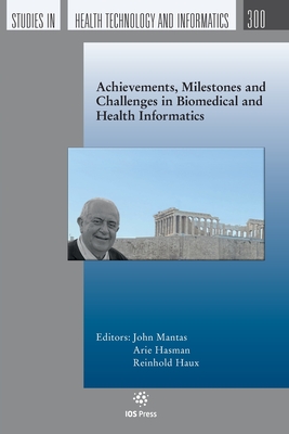 Achievements, Milestones and Challenges in Biomedical and Health Informatics - Hasman, Arie (Editor), and Haux, Reinhold (Editor)