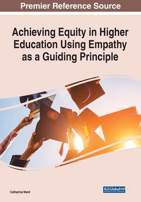 Achieving Equity in Higher Education Using Empathy as a Guiding Principle - Ward, Catherine (Editor)