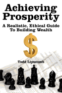 Achieving Prosperity: A Realistic, Ethical Guide To Building Wealth