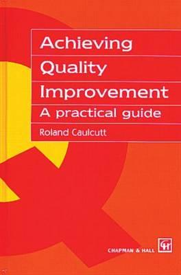 Achieving Quality Improvement: A Practical Guide - Caulcutt, R