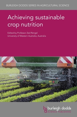 Achieving Sustainable Crop Nutrition - Rengel, Zed, Prof. (Editor), and Pilbeam, David, Dr. (Contributions by), and Nehe, Ajit S, Dr. (Contributions by)
