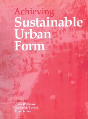 Achieving Sustainable Urban Form - Burton, Elizabeth (Editor), and Jenks, Mike (Editor), and Williams, Katie (Editor)