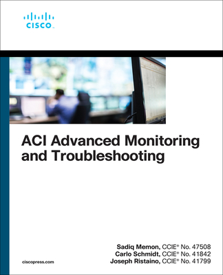 ACI Advanced Monitoring and Troubleshooting - Memon, Sadiq, and Schmidt, Carlo, and Ristaino, Joseph