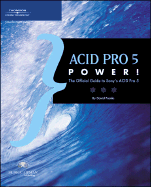 Acid Pro 5 Power!: The Official Guide to Sony Acid Pro 5 Software