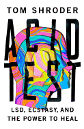 Acid Test: LSD, Ecstasy, and the Power to Heal