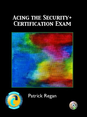 Acing the Security+ Certification Exam - Regan, Patrick E