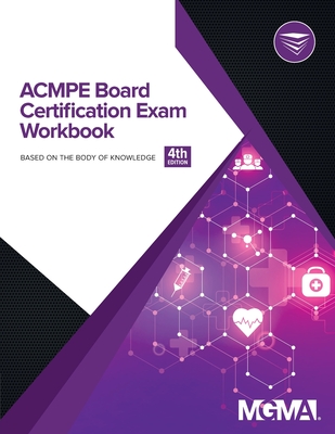 ACMPE Board Certification Exam Workbook - Mgma