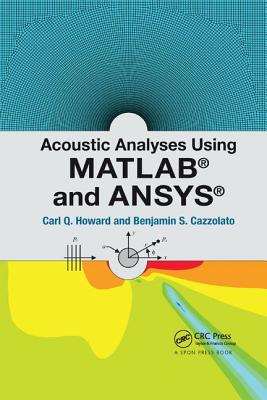Acoustic Analyses Using Matlab� and Ansys� - Howard, Carl, and Cazzolato, Benjamin