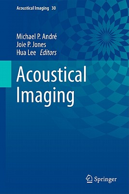 Acoustical Imaging, Volume 30 - Andr�, Michael P (Editor), and Jones, Joie P (Editor), and Lee, Hua (Editor)