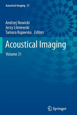 Acoustical Imaging: Volume 31 - Nowicki, Andrzej (Editor), and Litniewski, Jerzy (Editor), and Kujawska, Tamara (Editor)