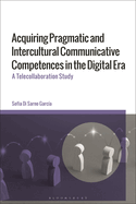 Acquiring Pragmatic and Intercultural Communicative Competences in the Digital Era: A Telecollaboration Study