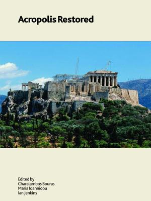 Acropolis Restored - Bouras, Charalampos (Editor), and Ioannidou, Maria (Editor), and Jenkins, Ian (Editor)