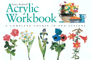 Acrylic Workbook: A Complete Course in Ten Lessons