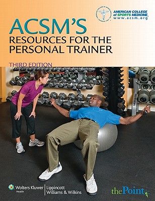 ACSM's Resources for the Personal Trainer - Thompson, Walter R (Editor), and Bushman, Barbara A (Editor), and Desch, Julie (Editor)