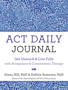ACT Daily Journal: Get Unstuck and Live Fully with Acceptance and Commitment Therapy