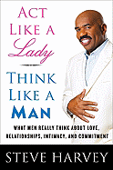 Act Like a Lady, Think Like a Man: What Men Really Think about Love, Relationships, Intimacy, and Commitment
