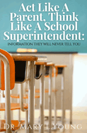 Act Like A Parent, Think Like A School Superintendent: Information They Will Never Tell You