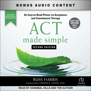 ACT Made Simple: An Easy-To-Read Primer on Acceptance and Commitment Therapy