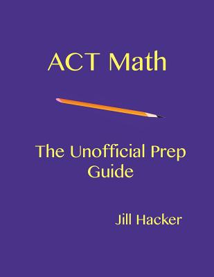 ACT Math: The Unofficial Prep Guide - Hacker, Jill