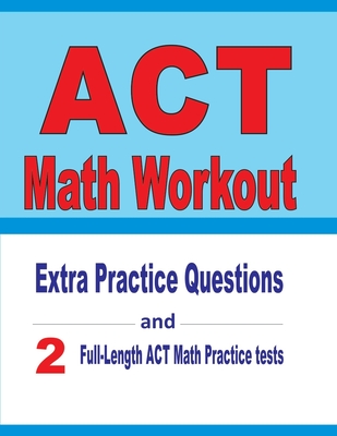 ACT Math Workout: Extra Practice Questions and Two Full-Length Practice ACT Math Tests - Nazari, Reza, and Smith, Michael