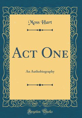 Act One: An Authobiography (Classic Reprint) - Hart, Moss