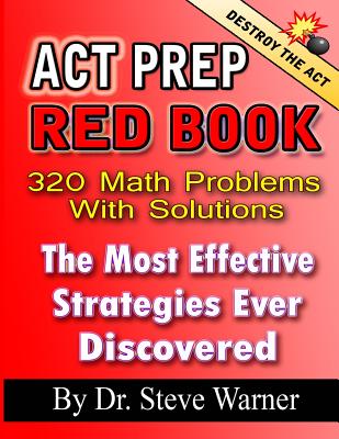 ACT Prep Red Book - 320 Math Problems With Solutions: The Most Effective Strategies Ever Discovered - Warner, Steve