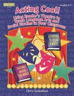 Acting Cool! Using Reader's Theatre to Teach Language Arts and Social Studies in Your Classroom