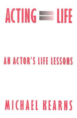 Acting Equals Life: An Actor's Life Lessons - Kearns, Michael