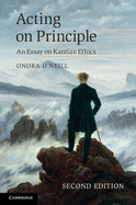 Acting on Principle: an Essay on Kantian Ethics
