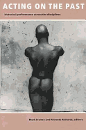 Acting on the Past: Historical Performance Across the Disciplines